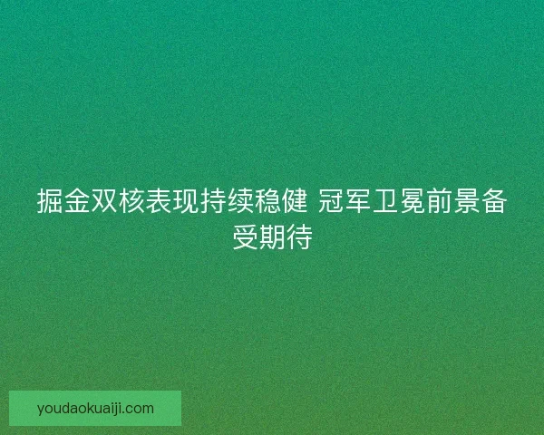 掘金双核表现持续稳健 冠军卫冕前景备受期待
